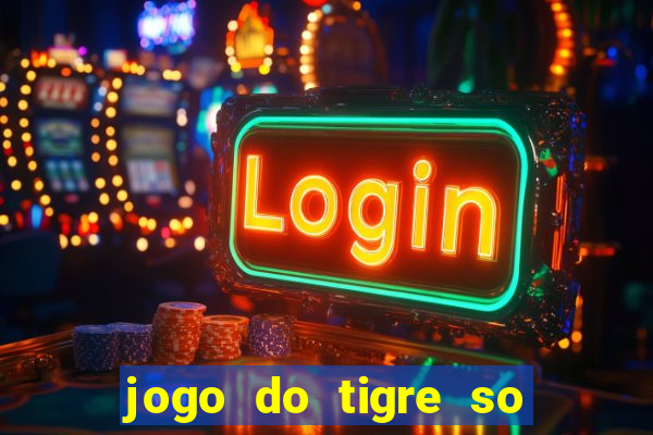 jogo do tigre so para brincar